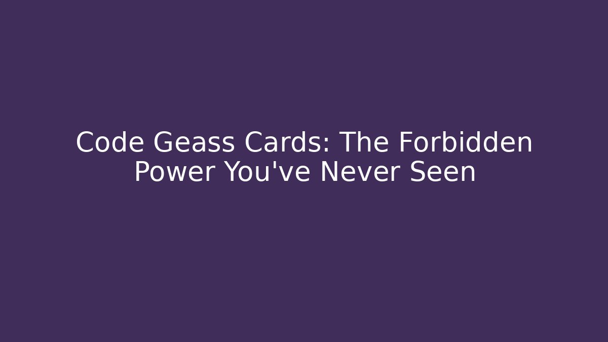 Code Geass Cards: The Forbidden Power You've Never Seen
