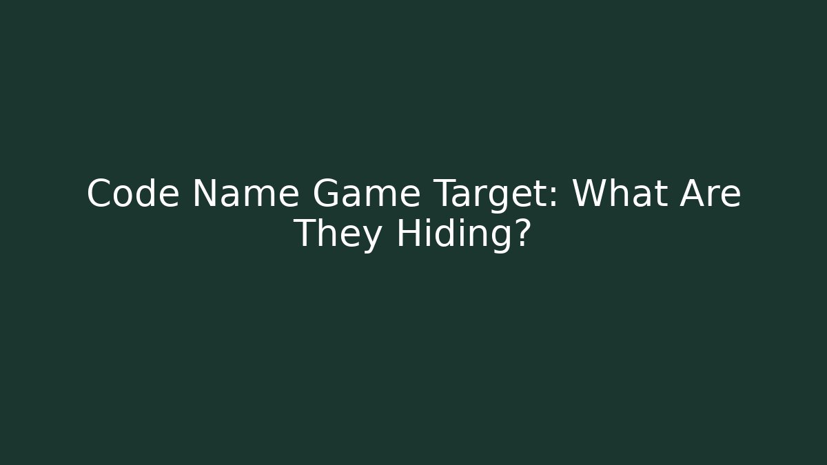 Code Name Game Target: What Are They Hiding?