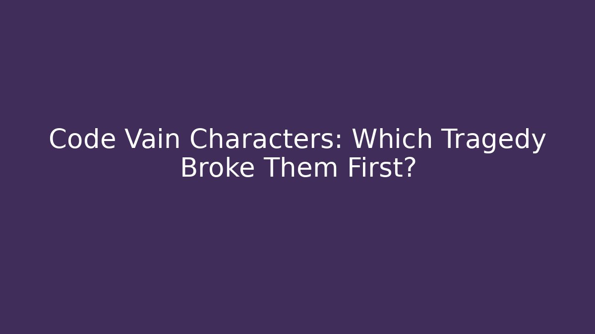 Code Vain Characters: Which Tragedy Broke Them First? - Create More Assets