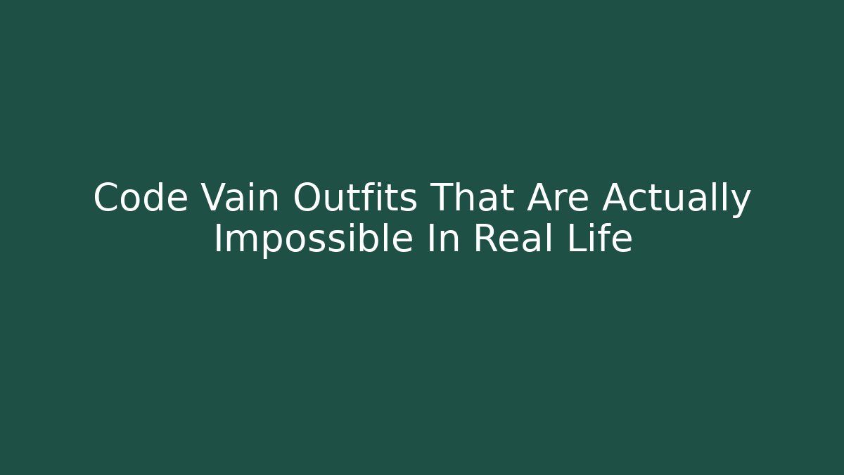 Code Vain Outfits That Are Actually Impossible In Real Life - Create More Assets