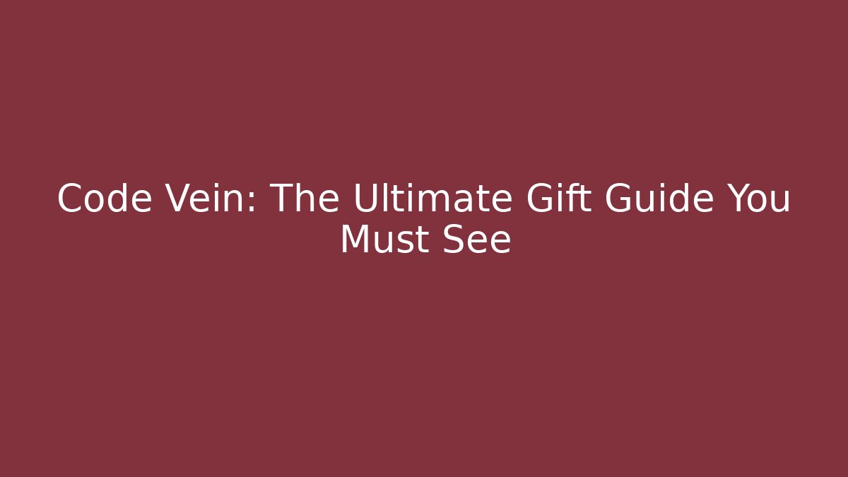Code Vein: The Ultimate Gift Guide You Must See