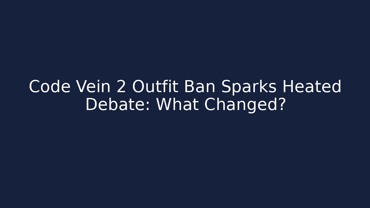 Code Vein 2 Outfit Ban Sparks Heated Debate: What Changed?