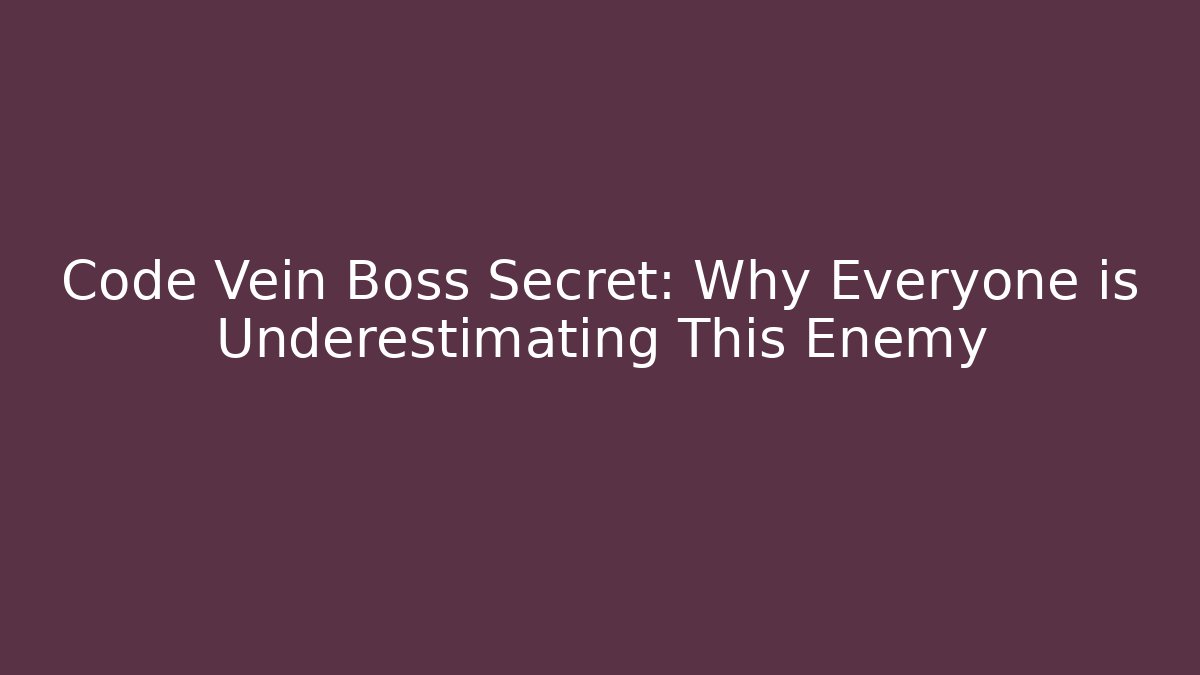 Code Vein Boss Secret: Why Everyone is Underestimating This Enemy - Create More Assets