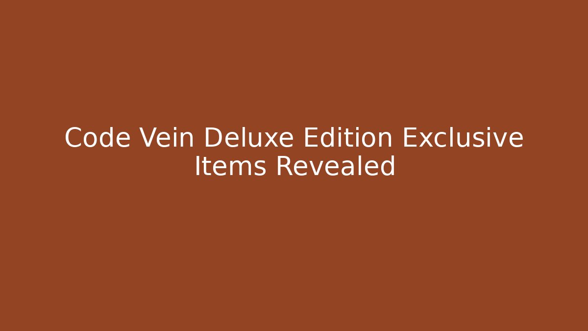 Code Vein Deluxe Edition Exclusive Items Revealed