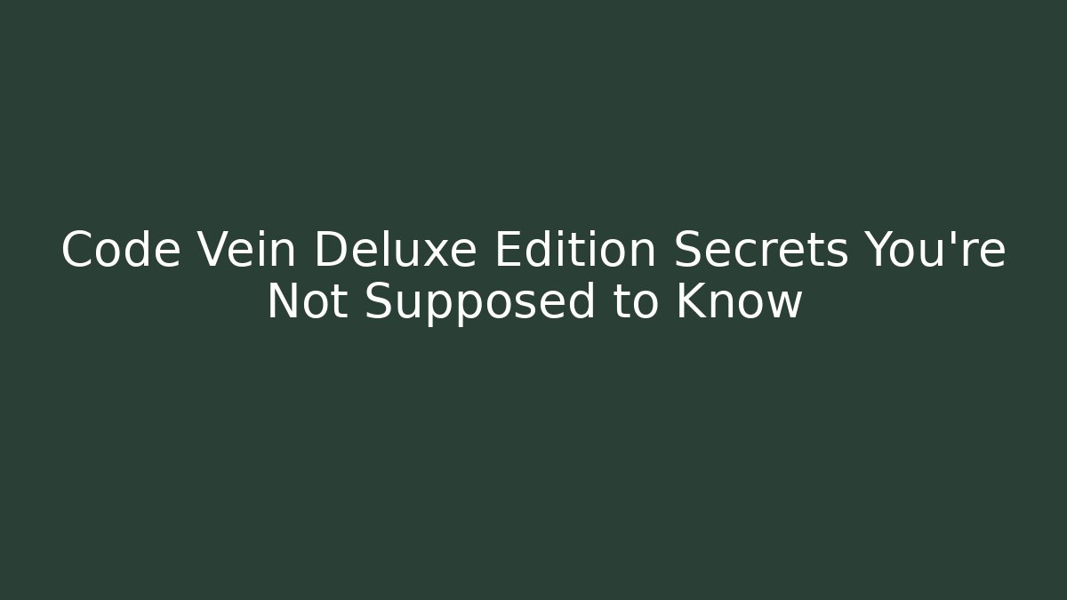Code Vein Deluxe Edition Secrets You're Not Supposed to Know