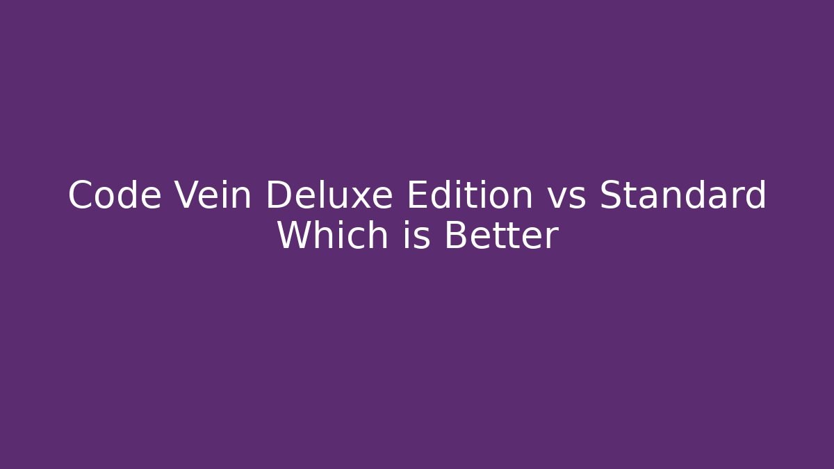 Code Vein Deluxe Edition vs Standard Which is Better - Create More Assets