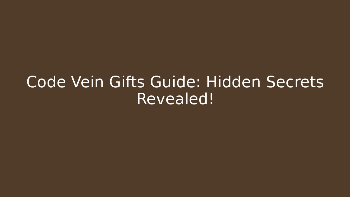 Code Vein Gifts Guide: Hidden Secrets Revealed!