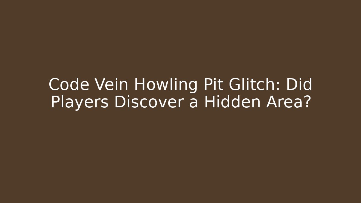 Code Vein Howling Pit Glitch: Did Players Discover a Hidden Area? - Create More Assets
