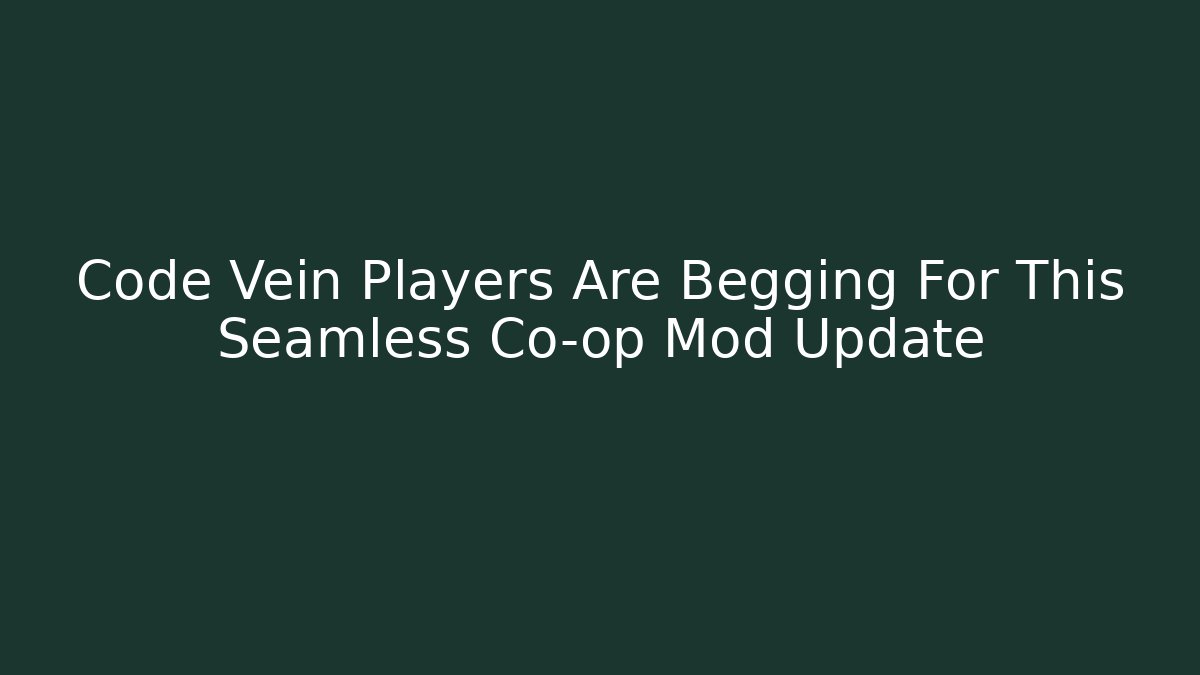Code Vein Players Are Begging For This Seamless Co-op Mod Update
