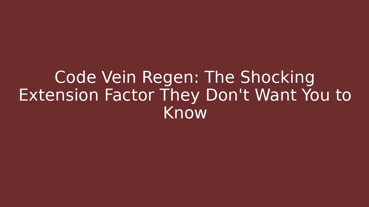 Code Vein Regen: The Shocking Extension Factor They Don't Want You to Know