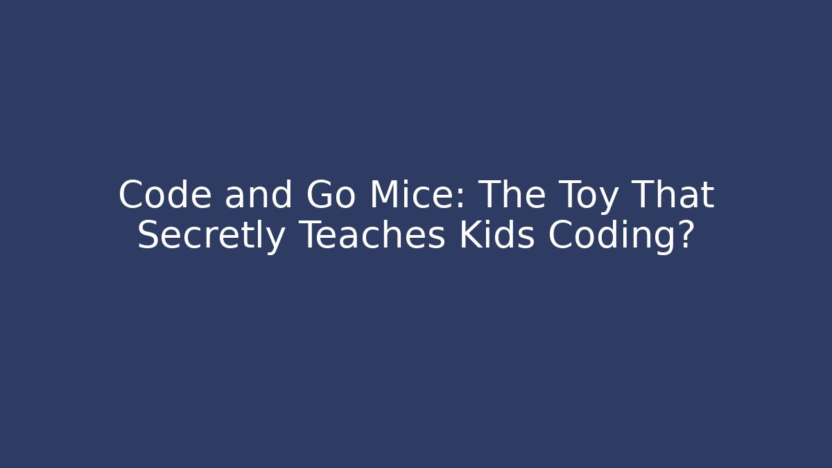 Code and Go Mice: The Toy That Secretly Teaches Kids Coding?