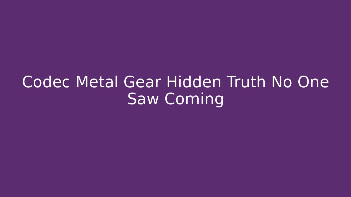 Codec Metal Gear Hidden Truth No One Saw Coming - Create More Assets