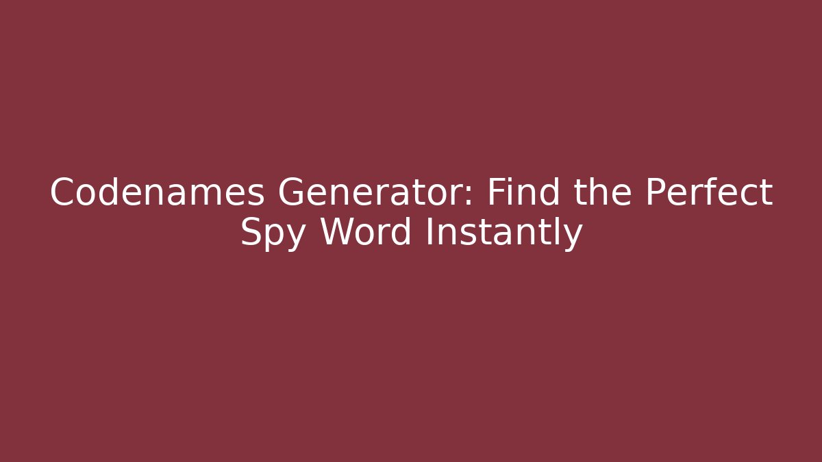 Codenames Generator: Find the Perfect Spy Word Instantly