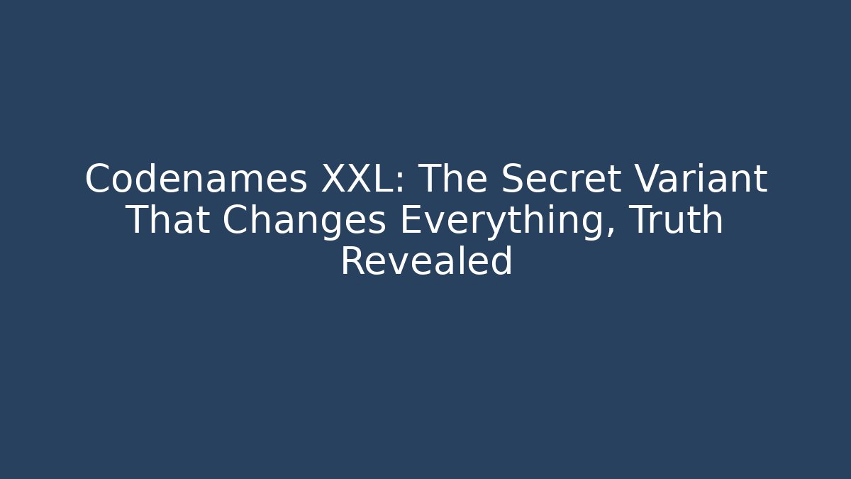 Codenames XXL: The Secret Variant That Changes Everything, Truth Revealed