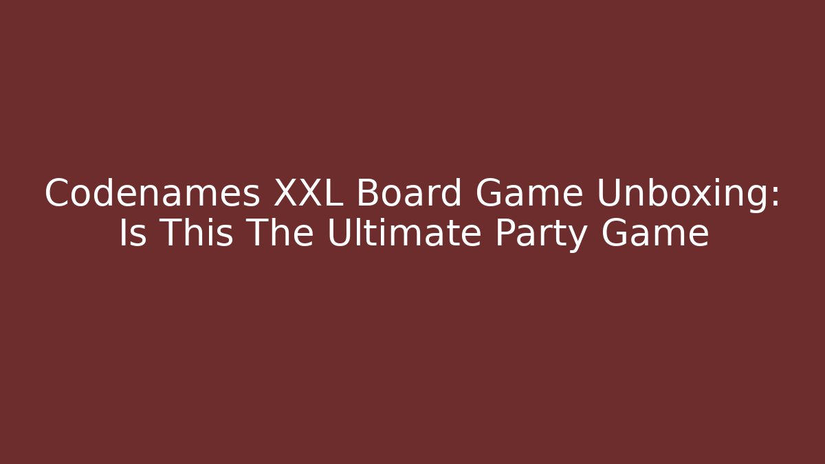 Codenames XXL Board Game Unboxing: Is This The Ultimate Party Game