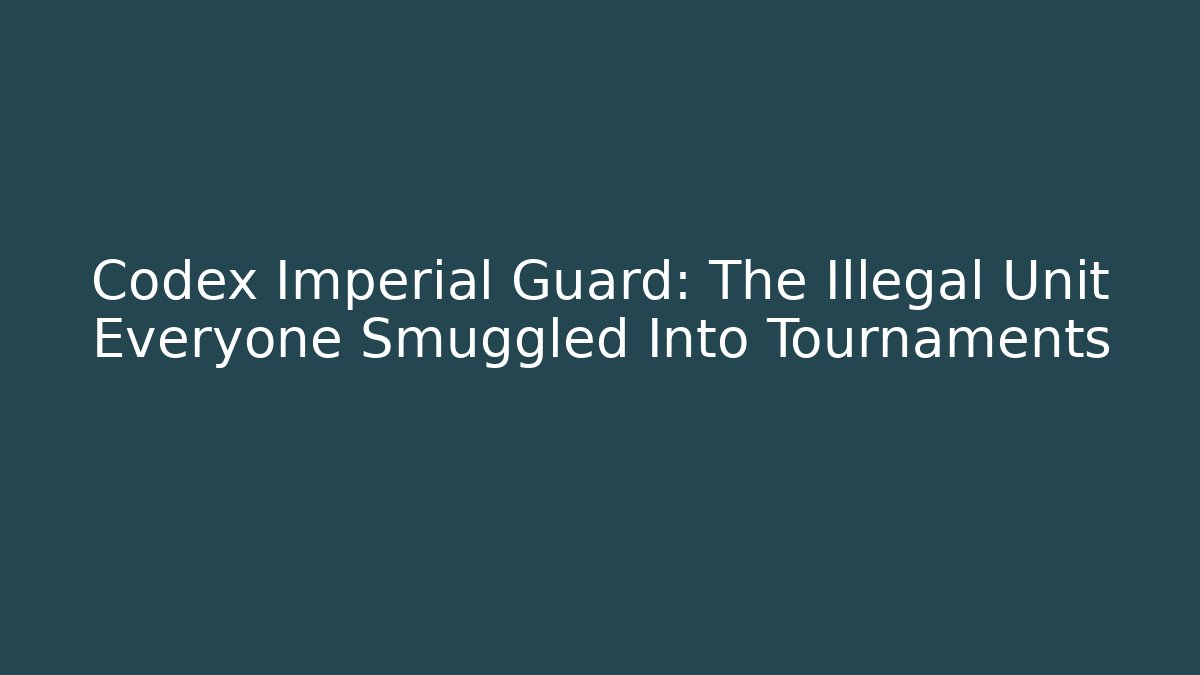 Codex Imperial Guard: The Illegal Unit Everyone Smuggled Into Tournaments - Create More Assets