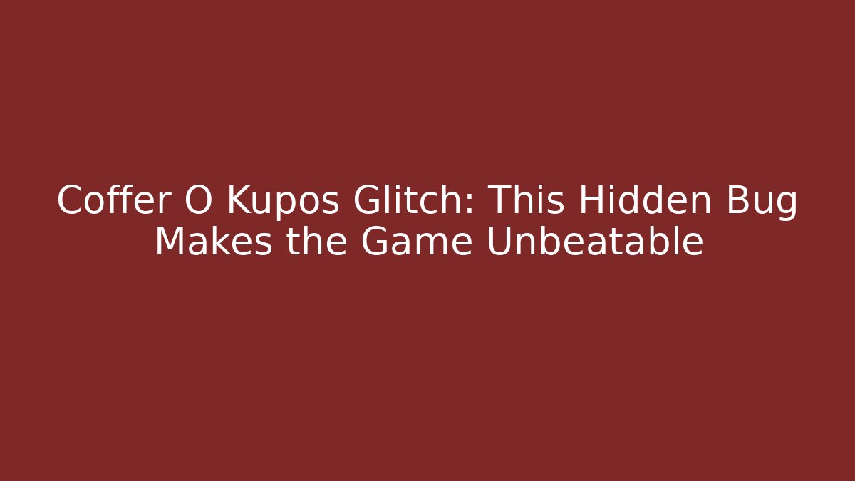 Coffer O Kupos Glitch: This Hidden Bug Makes the Game Unbeatable
