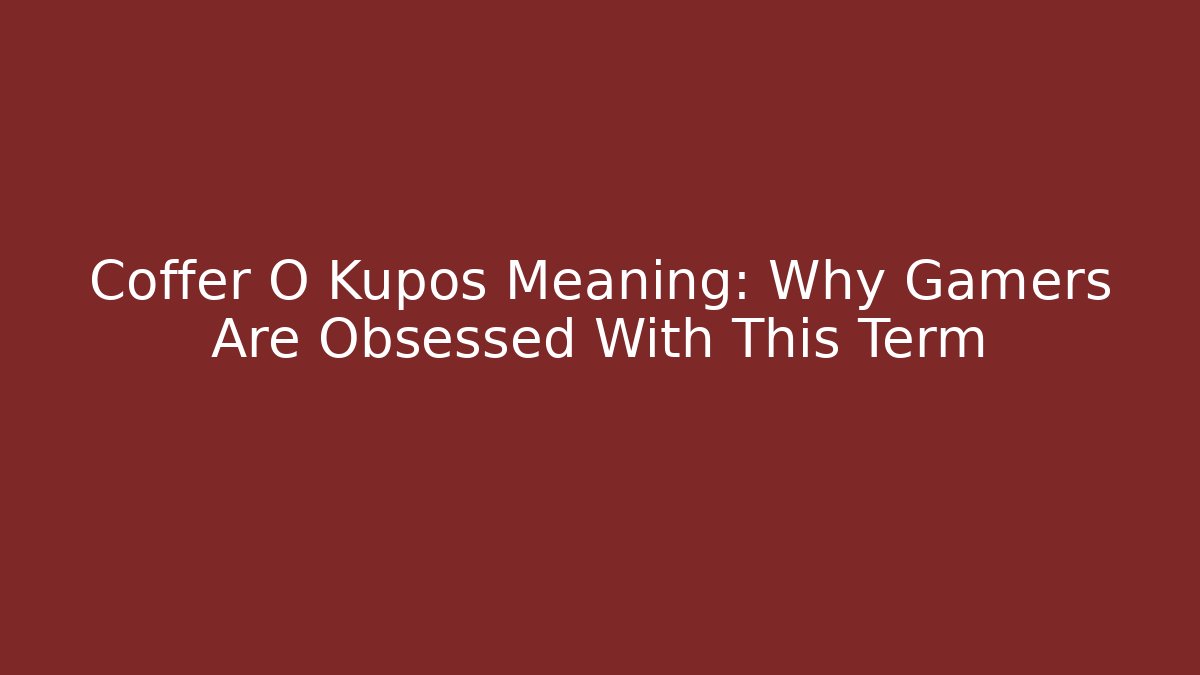 Coffer O Kupos Meaning: Why Gamers Are Obsessed With This Term