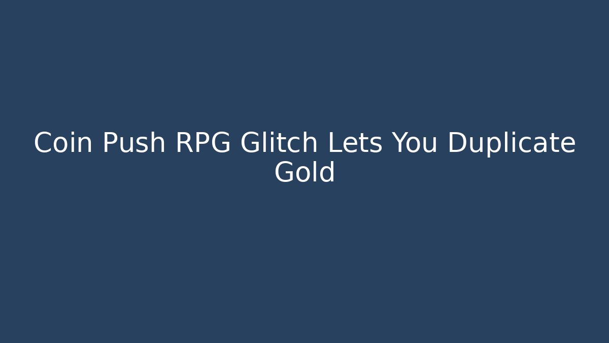 Coin Push RPG Glitch Lets You Duplicate Gold - Create More Assets