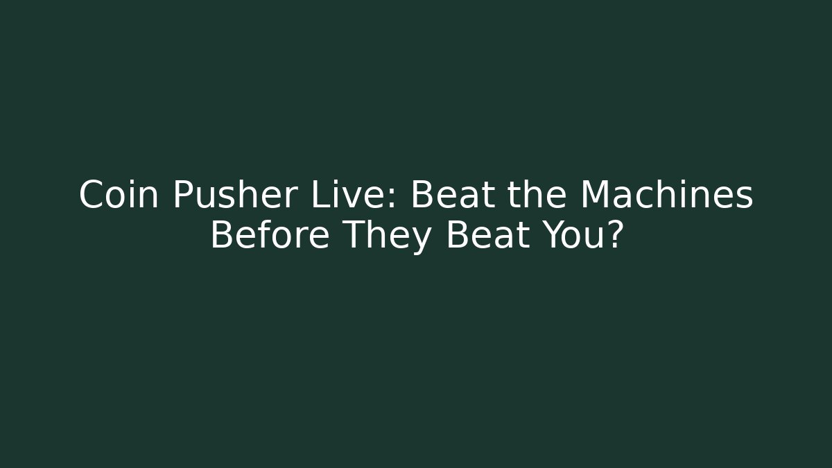 Coin Pusher Live: Beat the Machines Before They Beat You?
