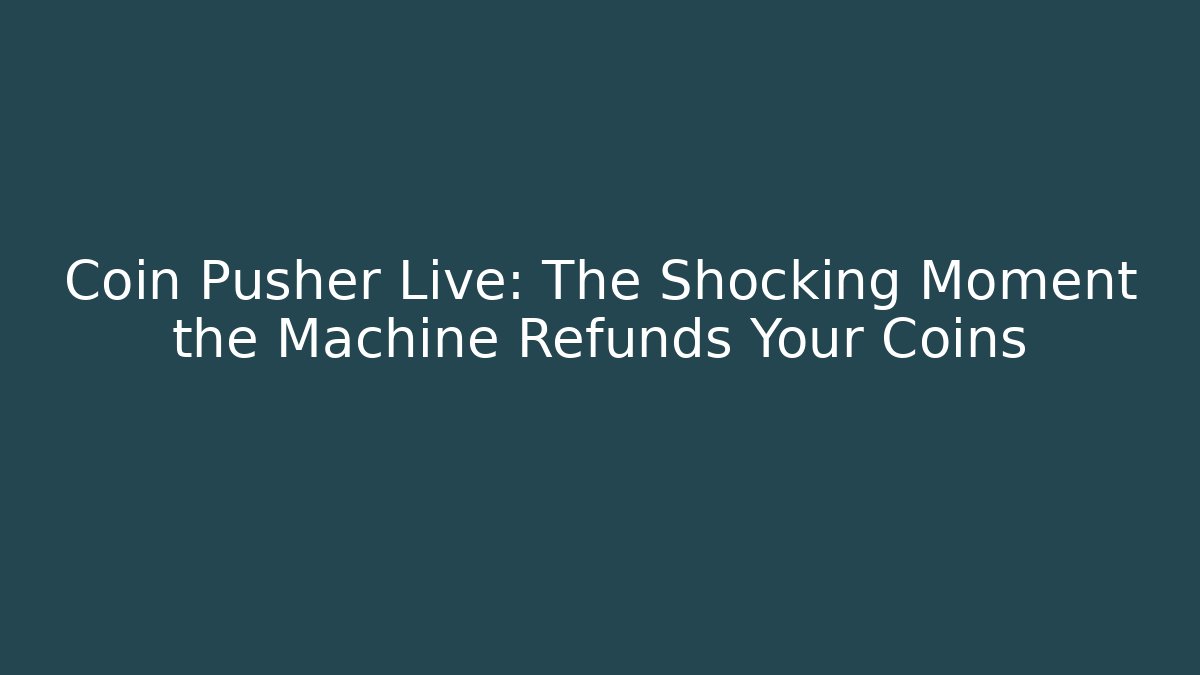 Coin Pusher Live: The Shocking Moment the Machine Refunds Your Coins