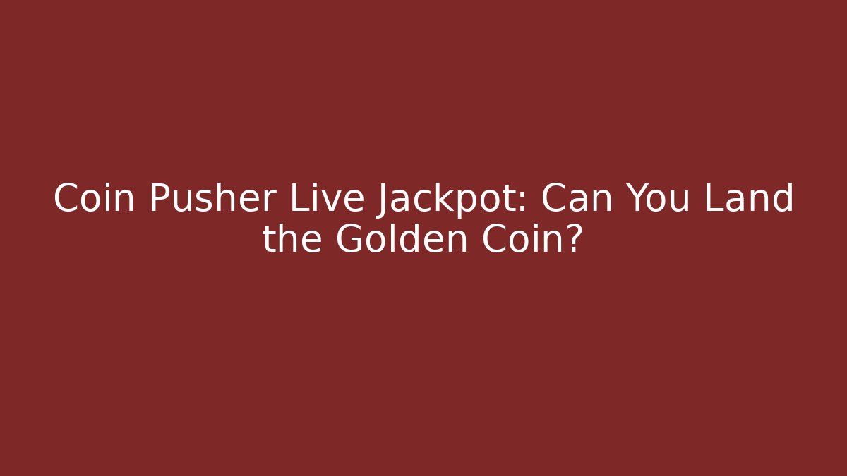 Coin Pusher Live Jackpot: Can You Land the Golden Coin?