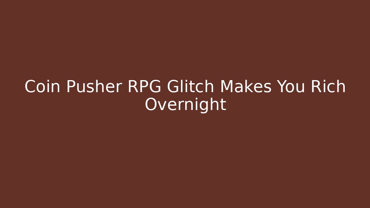 Coin Pusher RPG Glitch Makes You Rich Overnight