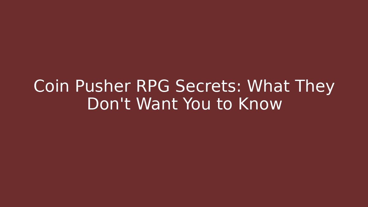 Coin Pusher RPG Secrets: What They Don't Want You to Know