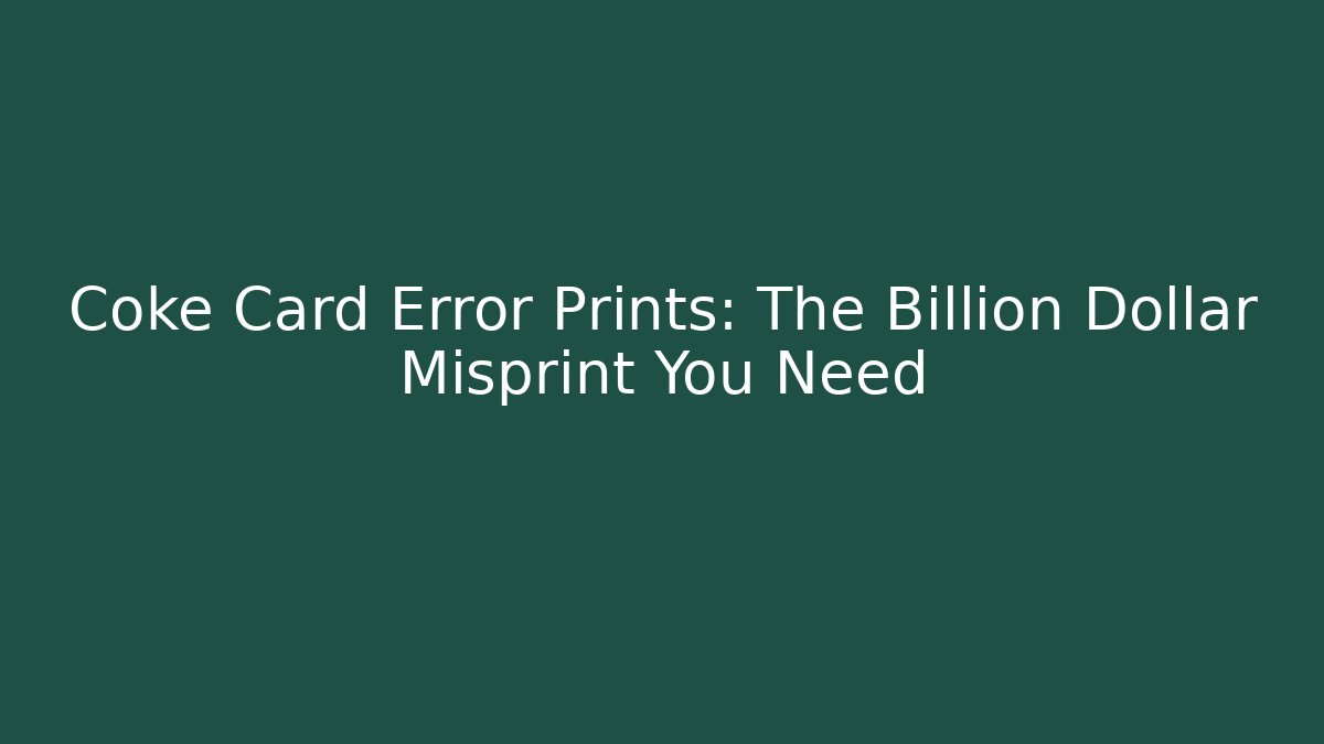 Coke Card Error Prints: The Billion Dollar Misprint You Need - Create More Assets