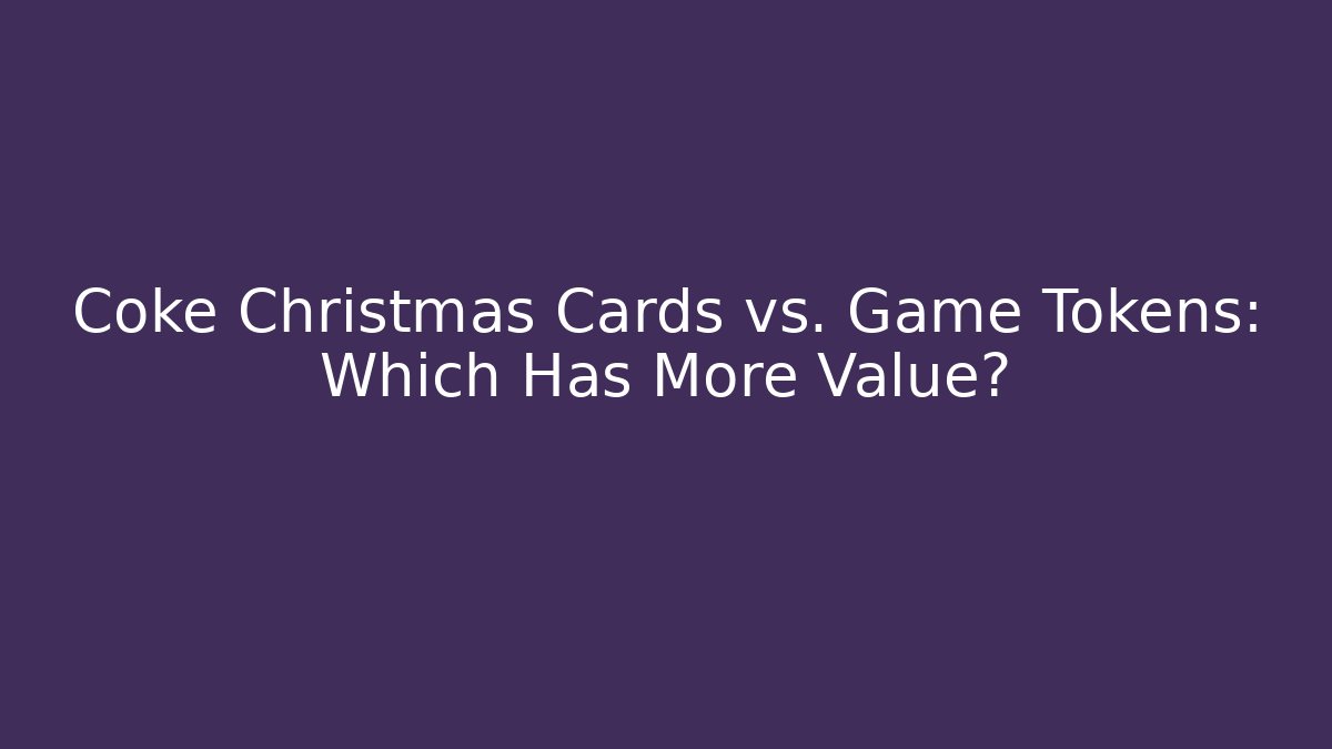 Coke Christmas Cards vs. Game Tokens: Which Has More Value?