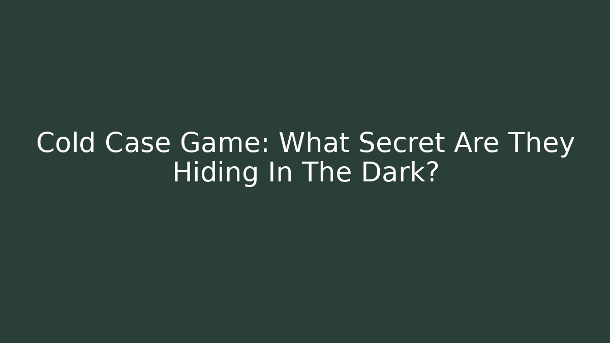 Cold Case Game: What Secret Are They Hiding In The Dark?