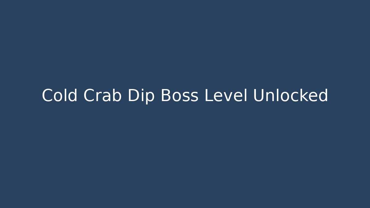 Cold Crab Dip Boss Level Unlocked - Create More Assets