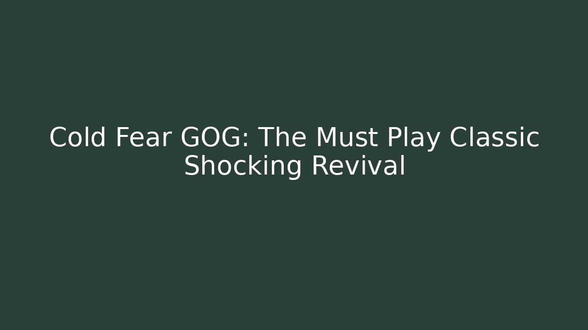 Cold Fear GOG: The Must Play Classic Shocking Revival