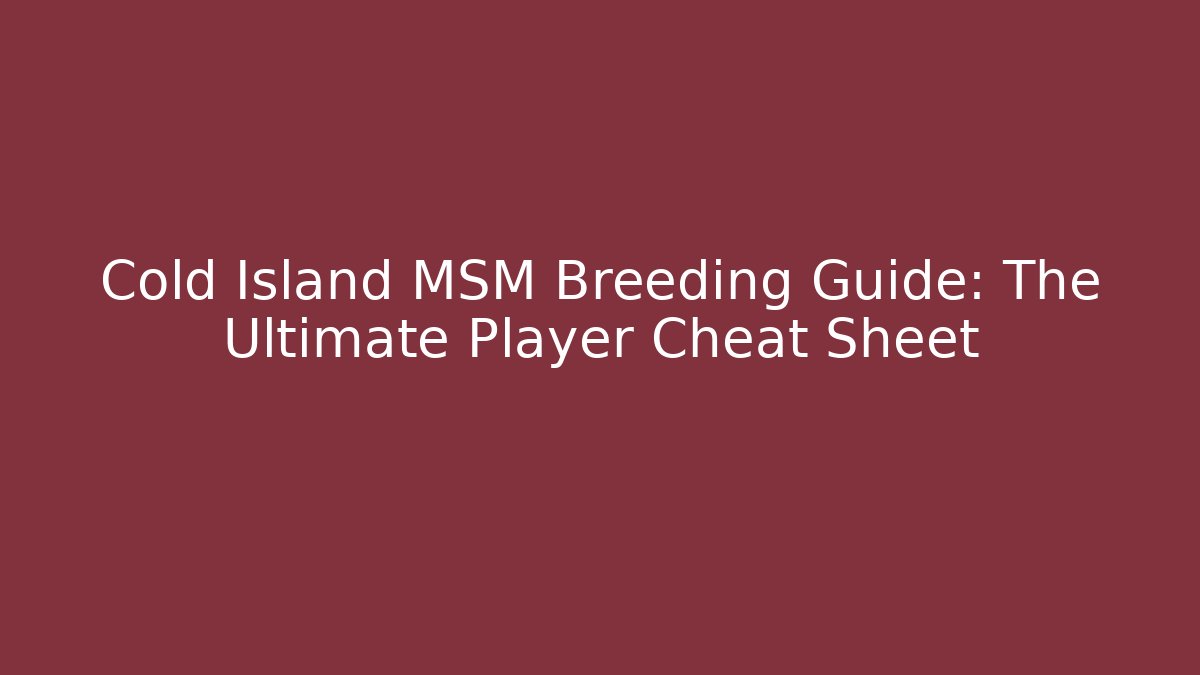 Cold Island MSM Breeding Guide: The Ultimate Player Cheat Sheet - Create More Assets
