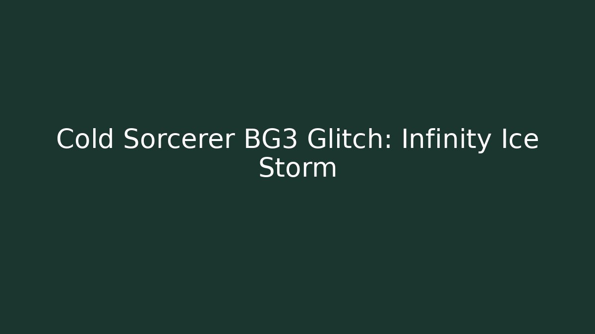 Cold Sorcerer BG3 Glitch: Infinity Ice Storm - Create More Assets