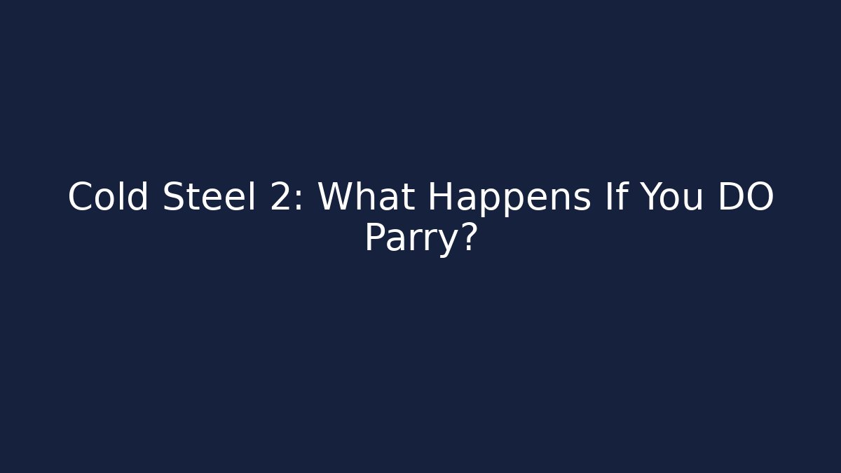 Cold Steel 2: What Happens If You DO Parry?