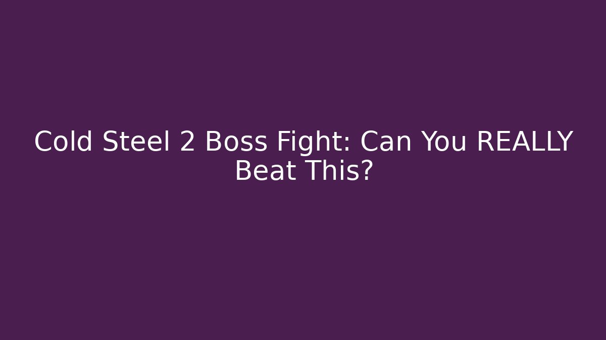 Cold Steel 2 Boss Fight: Can You REALLY Beat This?
