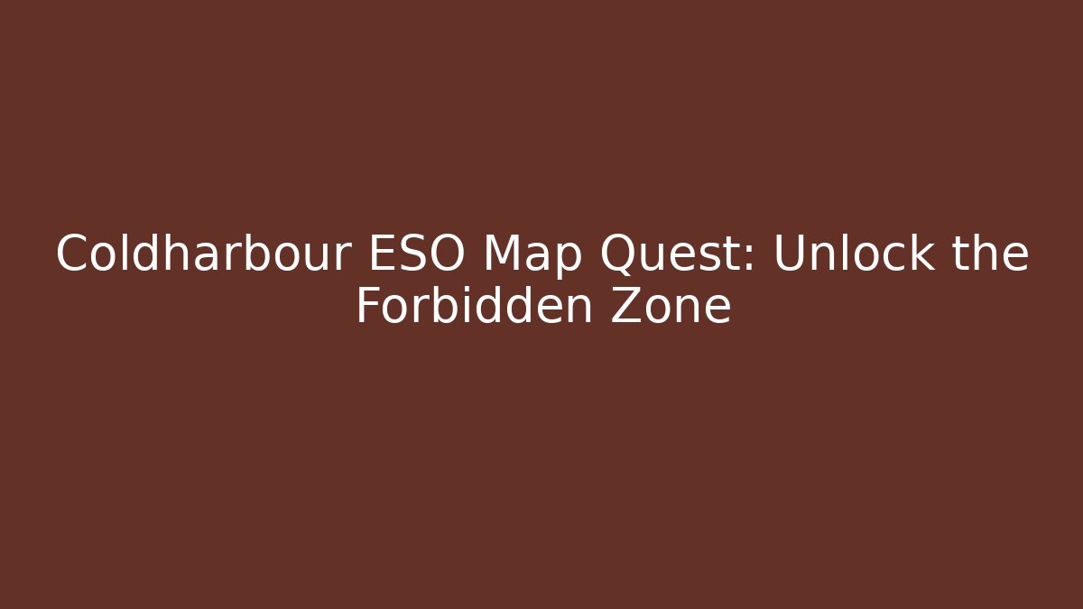 Coldharbour ESO Map Quest: Unlock the Forbidden Zone
