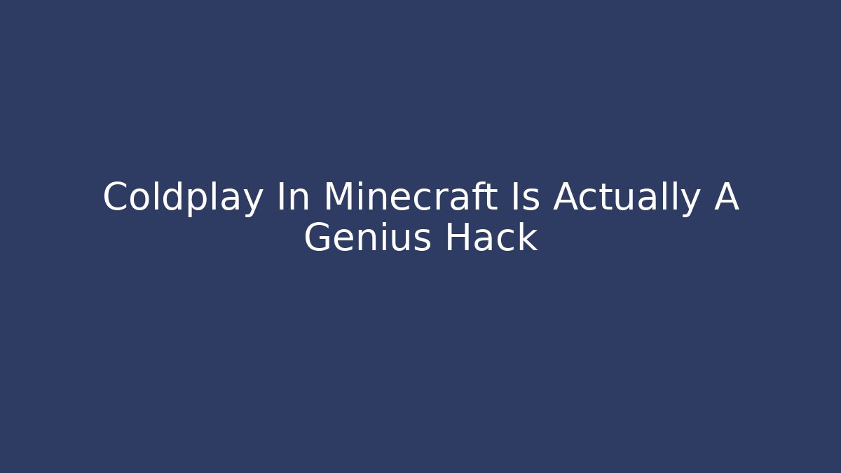 Coldplay In Minecraft Is Actually A Genius Hack - Create More Assets