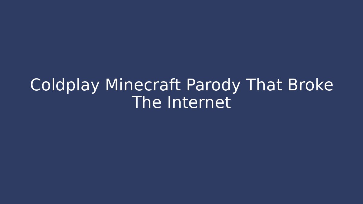 Coldplay Minecraft Parody That Broke The Internet - Create More Assets