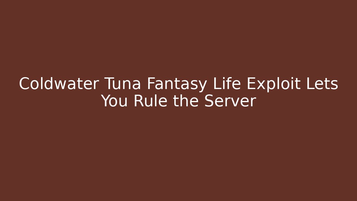 Coldwater Tuna Fantasy Life Exploit Lets You Rule the Server