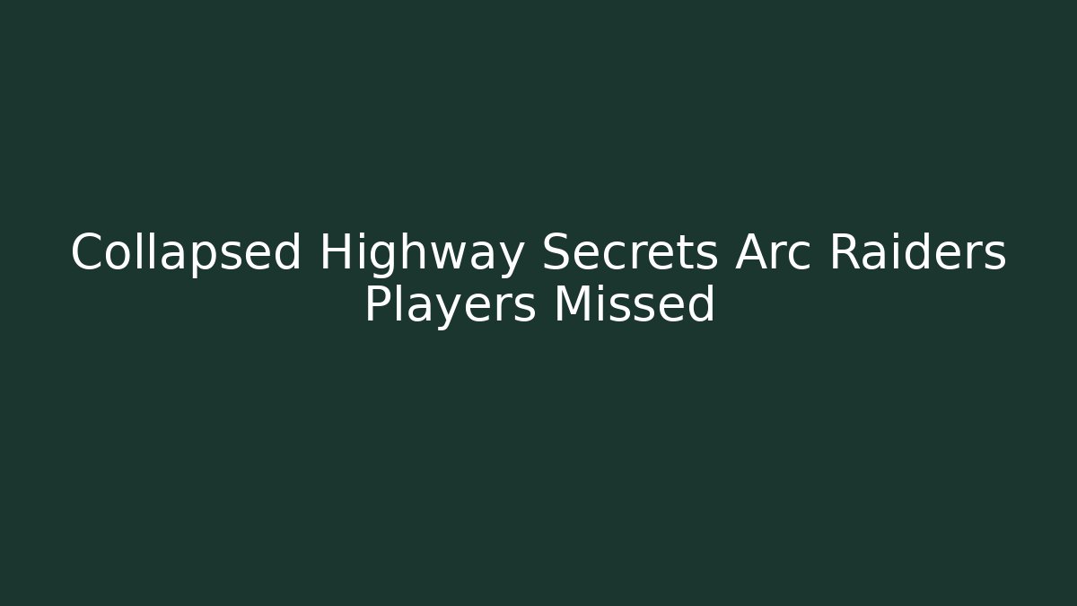 Collapsed Highway Secrets Arc Raiders Players Missed - Create More Assets