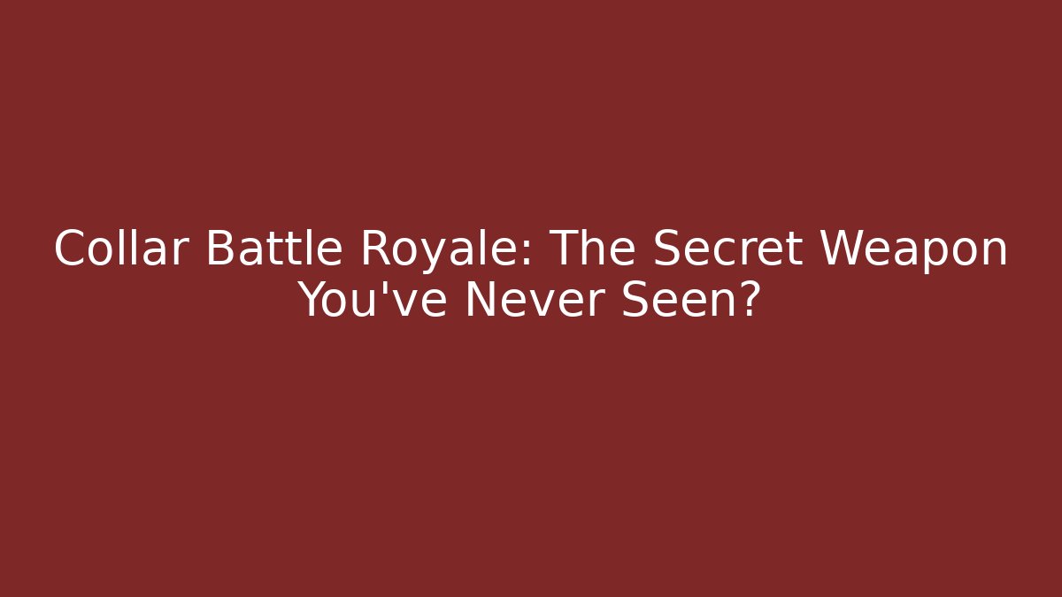 Collar Battle Royale: The Secret Weapon You’ve Never Seen?