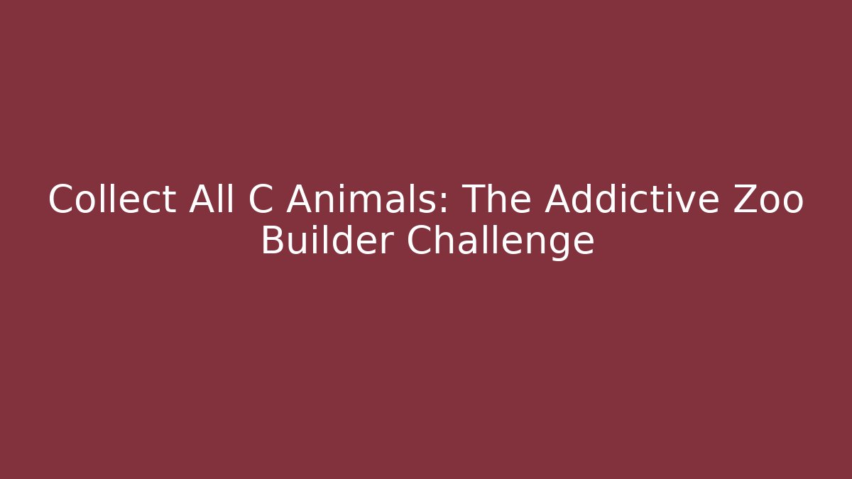Collect All C Animals: The Addictive Zoo Builder Challenge