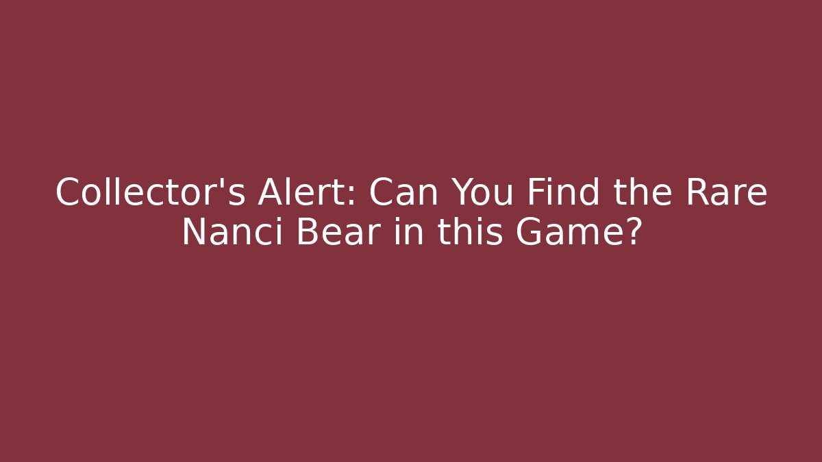 Collector's Alert: Can You Find the Rare Nanci Bear in this Game?