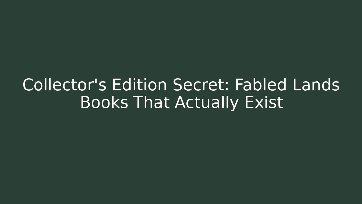 Collector's Edition Secret: Fabled Lands Books That Actually Exist