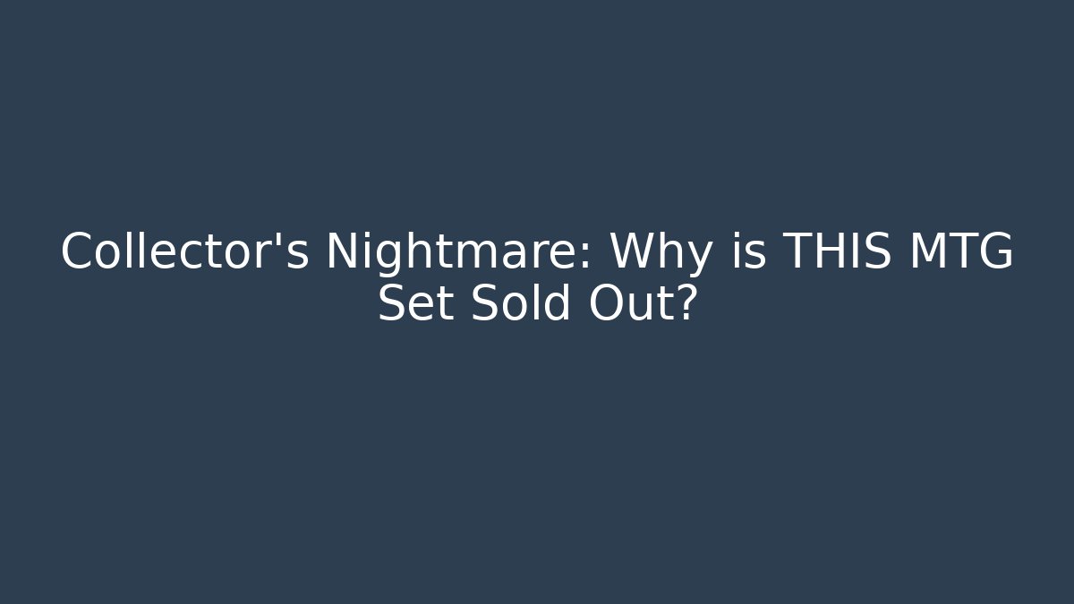 Collector's Nightmare: Why is THIS MTG Set Sold Out?