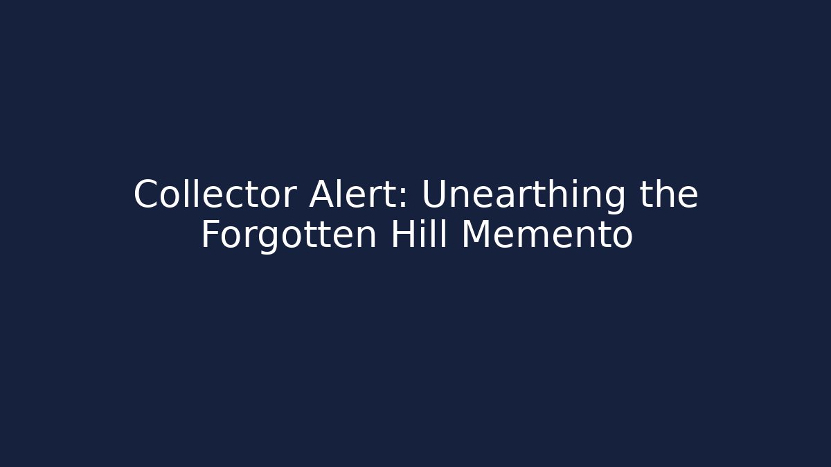 Collector Alert: Unearthing the Forgotten Hill Memento