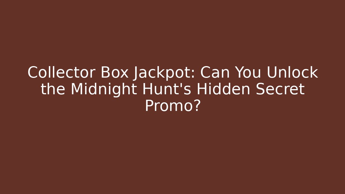 Collector Box Jackpot: Can You Unlock the Midnight Hunt's Hidden Secret Promo?