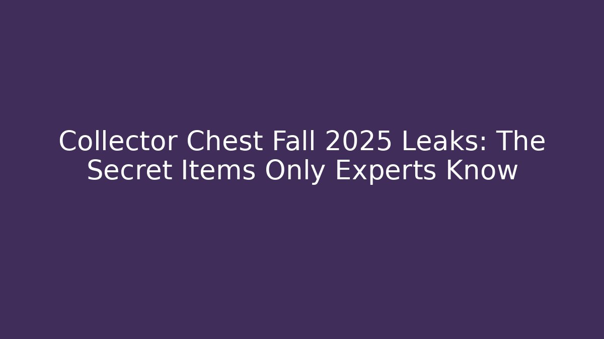 Collector Chest Fall 2025 Leaks: The Secret Items Only Experts Know - Create More Assets